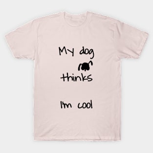 My dog thinks lm cool T-Shirt